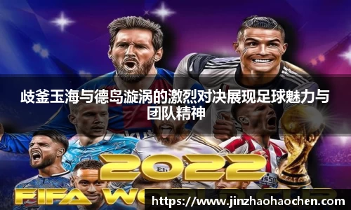歧釜玉海与德岛漩涡的激烈对决展现足球魅力与团队精神