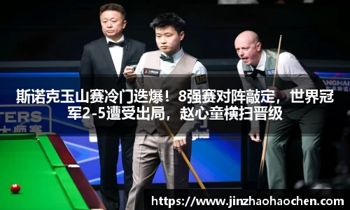 斯诺克玉山赛冷门迭爆！8强赛对阵敲定，世界冠军2-5遭受出局，赵心童横扫晋级